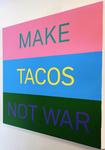 Alejandro Diaz; Make Tacos Not War, 2020; acrylic on canvas; 36 x 36 inches